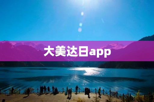 大美达日app：探索美丽的日本之旅