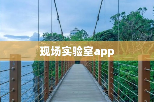 现场实验室app：简化实验室操作，提升实验效率