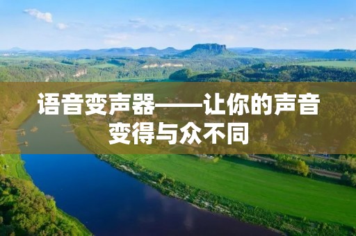 语音变声器——让你的声音变得与众不同 语音变声器——让你的声音变得与众不同
