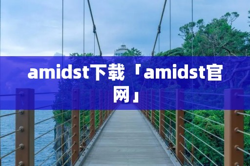 amidst下载「amidst官网」 amidst下载「amidst官网」