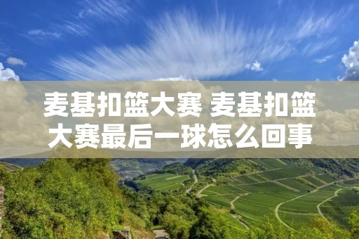 麦基扣篮大赛 麦基扣篮大赛最后一球怎么回事 麦基扣篮大赛 麦基扣篮大赛最后一球怎么回事