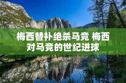 梅西替补绝杀马竞 梅西对马竞的世纪进球 梅西替补绝杀马竞 梅西对马竞的世纪进球
