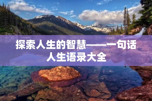 探索人生的智慧——一句话人生语录大全