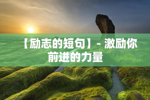 【励志的短句】- 激励你前进的力量