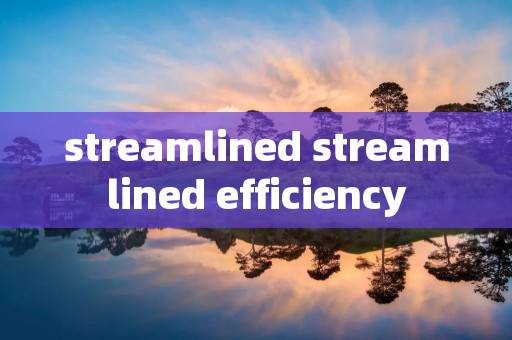 streamlined streamlined efficiency