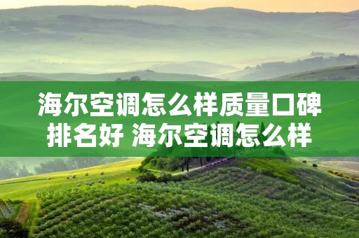 海尔空调怎么样质量口碑排名好 海尔空调怎么样空调质量如何