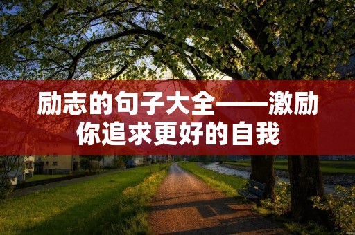 励志的句子大全——激励你追求更好的自我