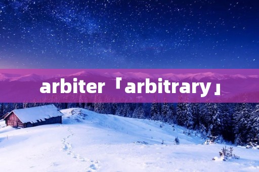arbiter「arbitrary」