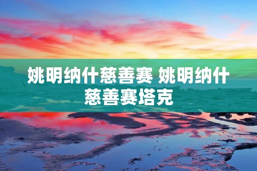 姚明纳什慈善赛 姚明纳什慈善赛塔克 姚明纳什慈善赛 姚明纳什慈善赛塔克