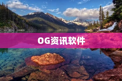 OG资讯软件:一站式获取最新资讯的智能应用 OG资讯软件:一站式获取最新资讯的智能应用