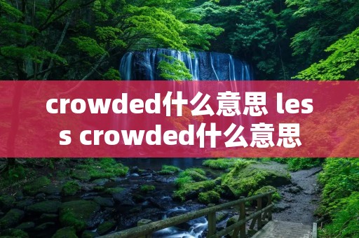crowded什么意思 less crowded什么意思