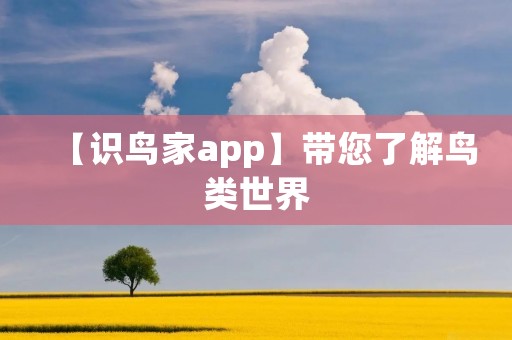 【识鸟家app】带您了解鸟类世界 【识鸟家app】带您了解鸟类世界