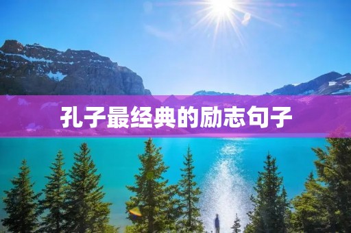 孔子最经典的励志句子：不怨天，不尤人——从孔子的人生哲学中汲取力量