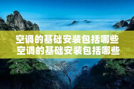 空调的基础安装包括哪些 空调的基础安装包括哪些方面
