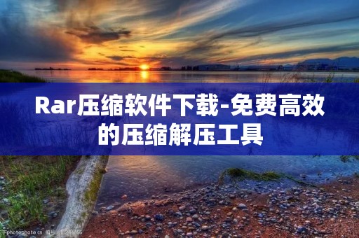 Rar压缩软件下载-免费高效的压缩解压工具