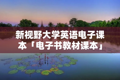 新视野大学英语电子课本「电子书教材课本」