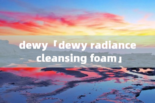 dewy「dewy radiance cleansing foam」
