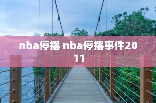 nba停摆 nba停摆事件2011 nba停摆 nba停摆事件2011