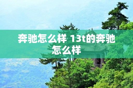 奔驰怎么样 13t的奔驰怎么样 奔驰怎么样 13t的奔驰怎么样
