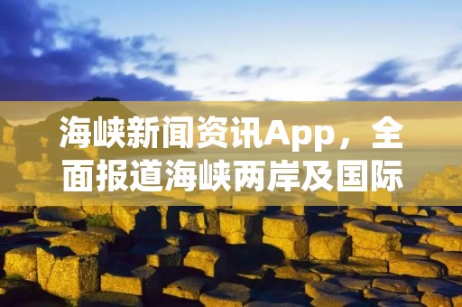 海峡新闻资讯App,全面报道海峡两岸及国际新闻 海峡新闻资讯App,全面报道海峡两岸及国际新闻