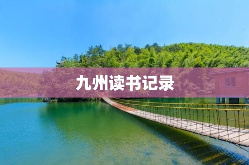 九州读书记录:探寻智慧的乐园 九州读书记录:探寻智慧的乐园