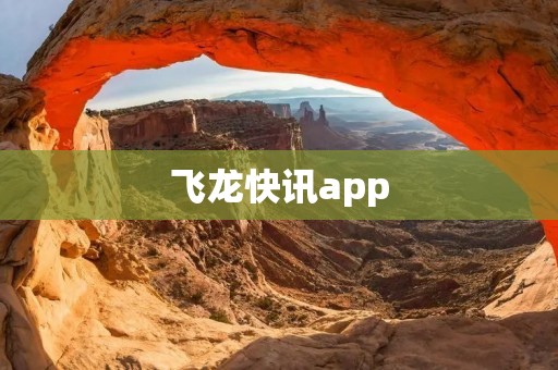 飞龙快讯app:让你一览全球热点新闻,快速掌握时事动态 飞龙快讯app:让你一览全球热点新闻,快速掌握时事动态