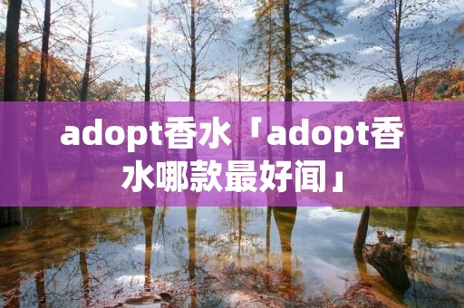 adopt香水「adopt香水哪款最好闻」