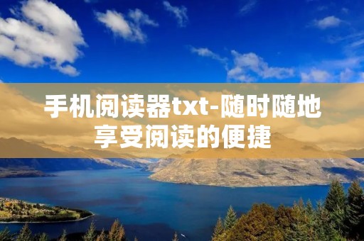 手机阅读器txt-随时随地享受阅读的便捷