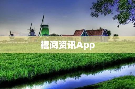 禧阅资讯App：打开新闻世界的大门