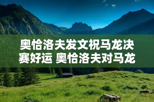 奥恰洛夫发文祝马龙决赛好运 奥恰洛夫对马龙19连败