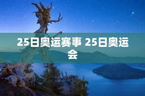 25日奥运赛事 25日奥运会