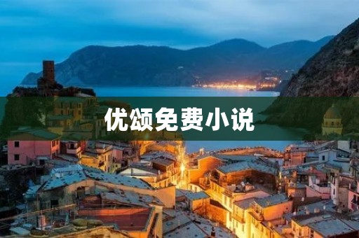 优颂免费小说:畅享精彩阅读乐趣 优颂免费小说:畅享精彩阅读乐趣