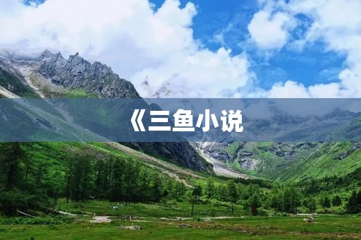 《三鱼小说：探寻奇幻世界的神秘之旅》