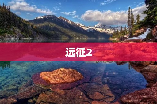 远征2:开启新的太空探索时代 远征2:开启新的太空探索时代