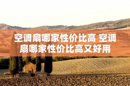 空调扇哪家性价比高 空调扇哪家性价比高又好用 空调扇哪家性价比高 空调扇哪家性价比高又好用