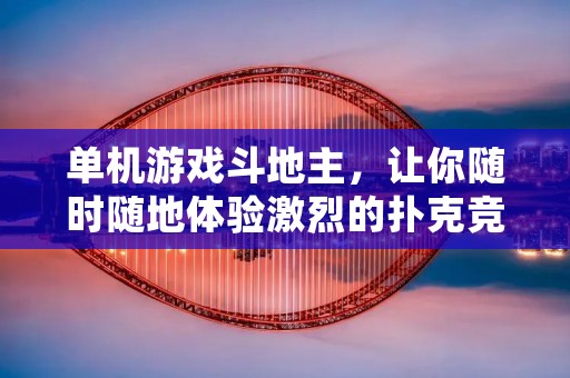 单机游戏斗地主,让你随时随地体验激烈的扑克竞技!