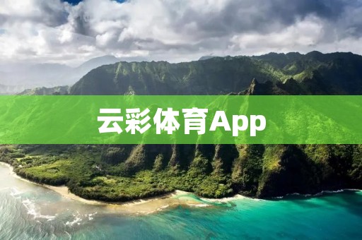 云彩体育App：打造您的专属体育赛事观赏平台