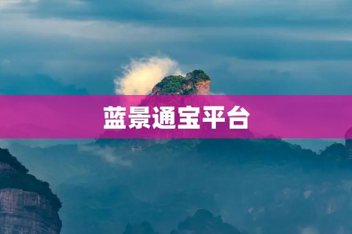蓝景通宝平台:打造您财富增值的首选 蓝景通宝平台:打造您财富增值的首选