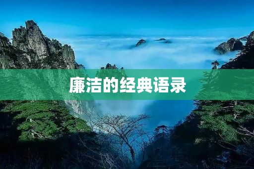 廉洁的经典语录:引领我们做一个廉洁的人