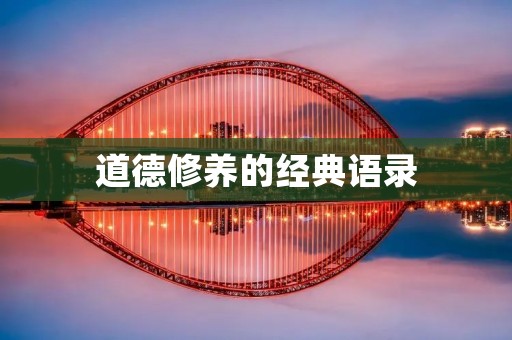 道德修养的经典语录:用智慧塑造你的品格 道德修养的经典语录:用智慧塑造你的品格