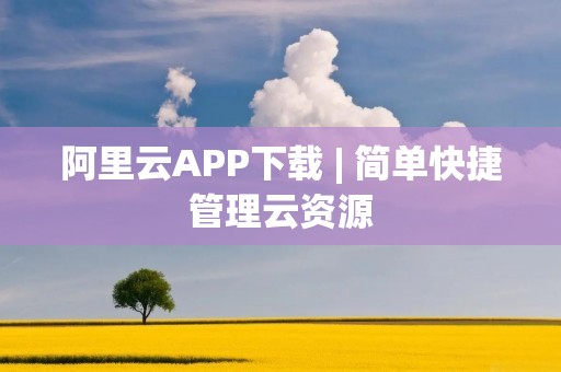 阿里云APP下载 | 简单快捷管理云资源 阿里云APP下载 | 简单快捷管理云资源