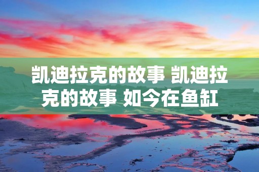 凯迪拉克的故事 凯迪拉克的故事 如今在鱼缸