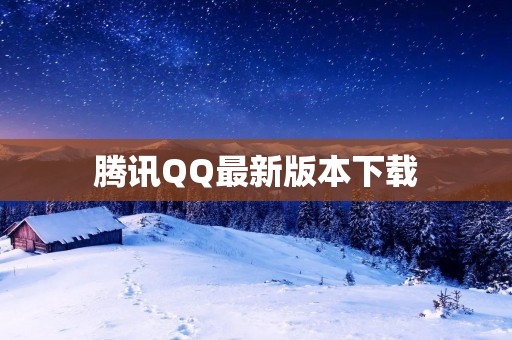 腾讯QQ最新版本下载:更快、更稳定、更安全! 腾讯QQ最新版本下载:更快、更稳定、更安全!