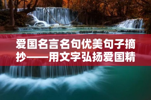 爱国名言名句优美句子摘抄——用文字弘扬爱国精神