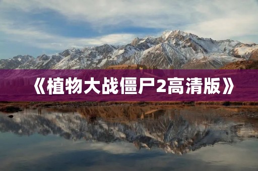 《植物大战僵尸2高清版》：让你重温经典战斗