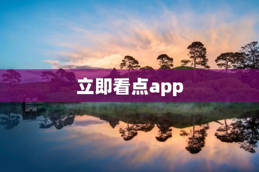 立即看点app:随时随地畅享精彩内容 立即看点app:随时随地畅享精彩内容