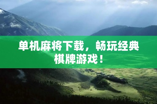 单机麻将下载，畅玩经典棋牌游戏！
