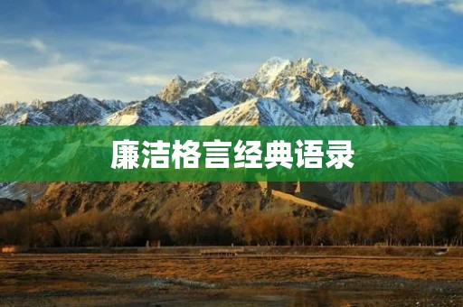 廉洁格言经典语录:让廉洁成为人生座右铭