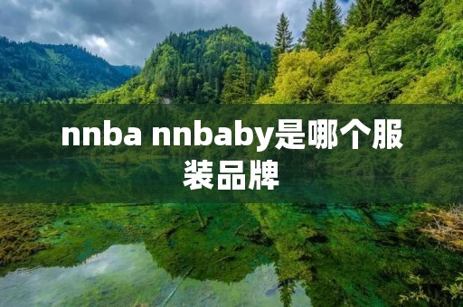 nnba nnbaby是哪个服装品牌 nnba nnbaby是哪个服装品牌