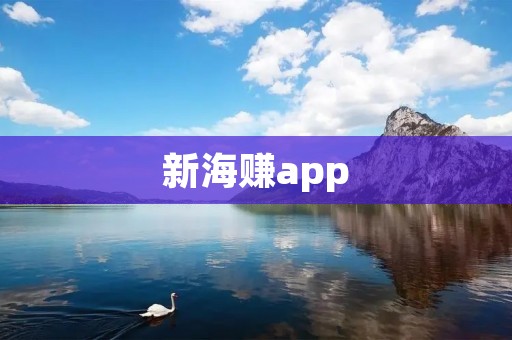 新海赚app:赚钱轻松又快捷的理财神器! 新海赚app:赚钱轻松又快捷的理财神器!